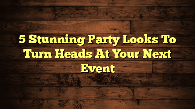 5 Stunning Party Looks To Turn Heads At Your Next Event