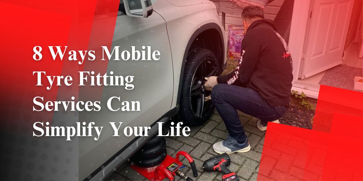 8 Ways Mobile Tyre Fitting Services Can Simplify Your Life