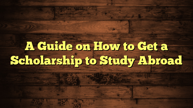 how to get scholarship to study abroad