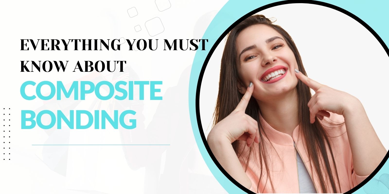 Everything you must know about composite bonding for your teeth