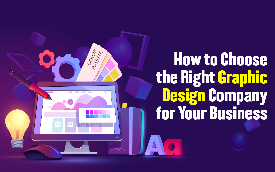 How to Choose the Right Graphic Design Company for Your Business