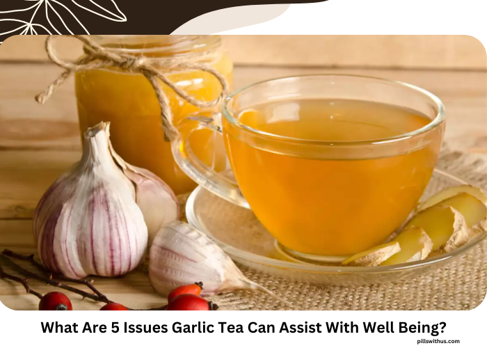 What Are 5 Issues Garlic Tea Can Assist With Well Being?