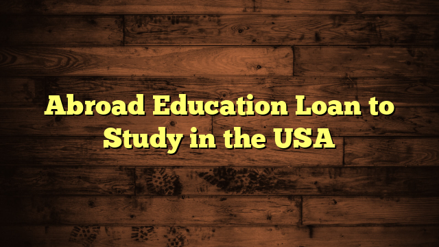 Abroad Education Loan to Study in the USA