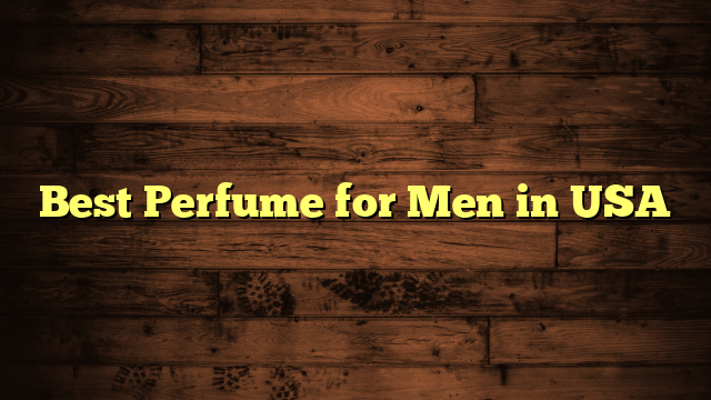 Best Perfume for Men in USA