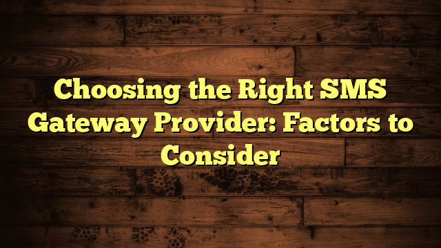 Choosing the Right SMS Gateway Provider: Factors to Consider