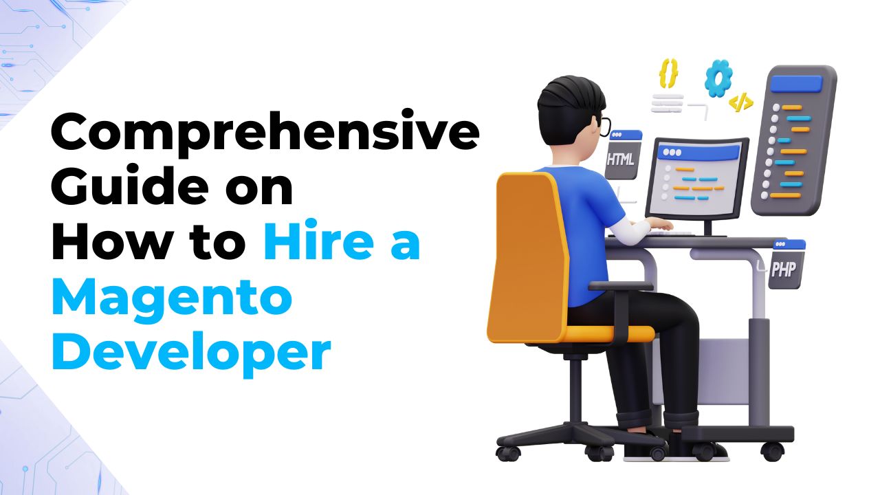 Comprehensive Guide on How to Hire a Magento Developer