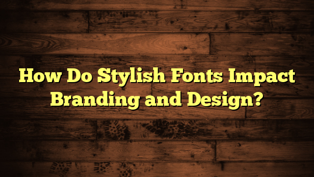 How Do Stylish Fonts Impact Branding and Design?