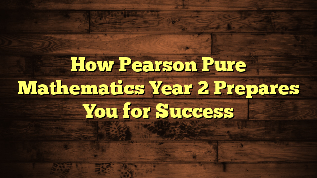 How Pearson Pure Mathematics Year 2 Prepares You for Success