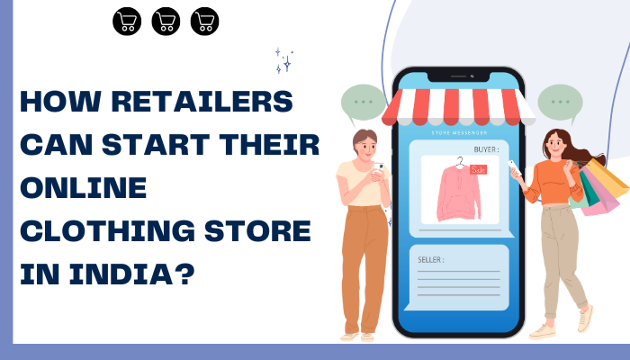 How Retailers Can Start Their Online Clothing Store in India?