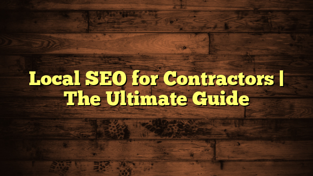 Local SEO for Contractors | The Ultimate Guide