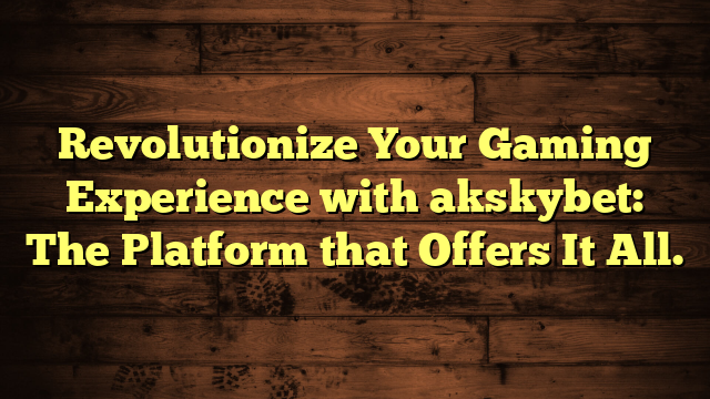 Revolutionize Your Gaming Experience with akskybet: The Platform that Offers It All.