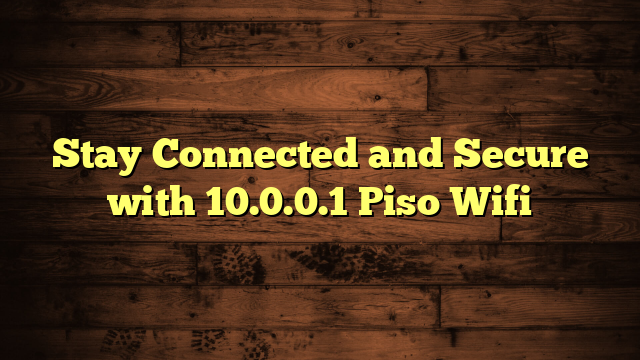 Stay Connected and Secure with 10.0.0.1 Piso Wifi