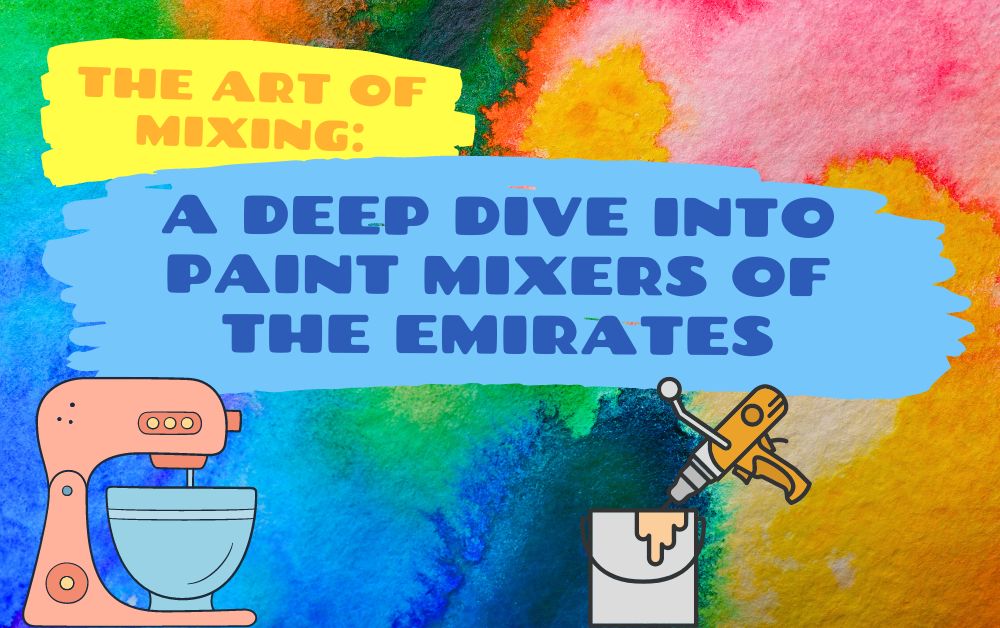 The Art of Mixing A Deep Dive into Paint Mixers of the Emirates