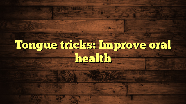 Tongue tricks: Improve oral health