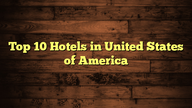 Top 10 Hotels in United States of America