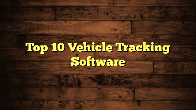 Top 10 Vehicle Tracking Software