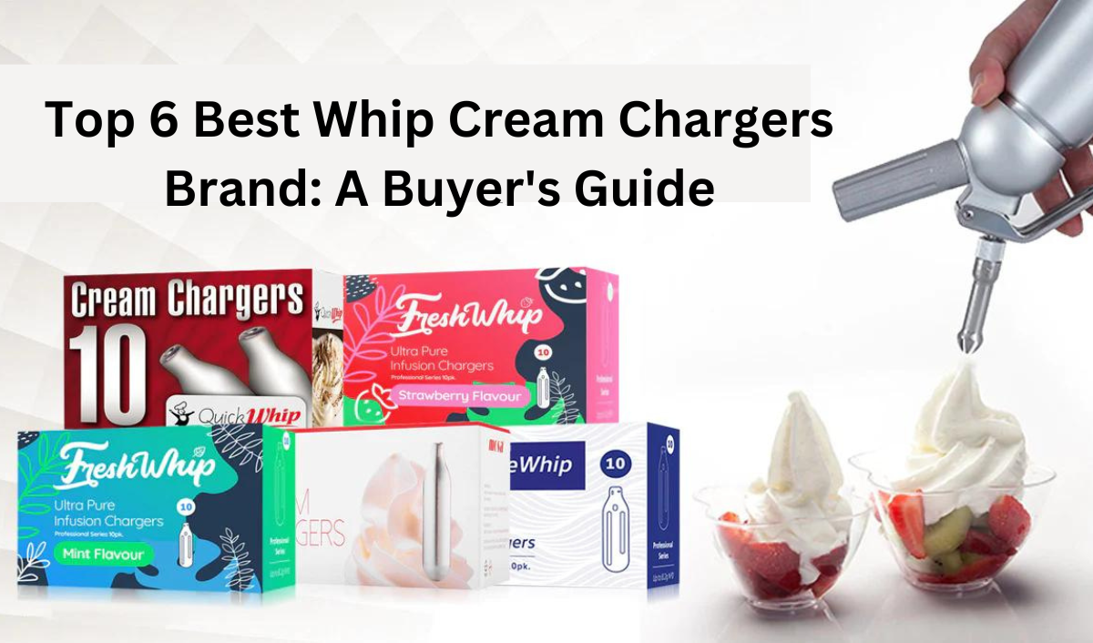 Top 6 Best Whip Cream Chargers Brand: A Buyer's Guide