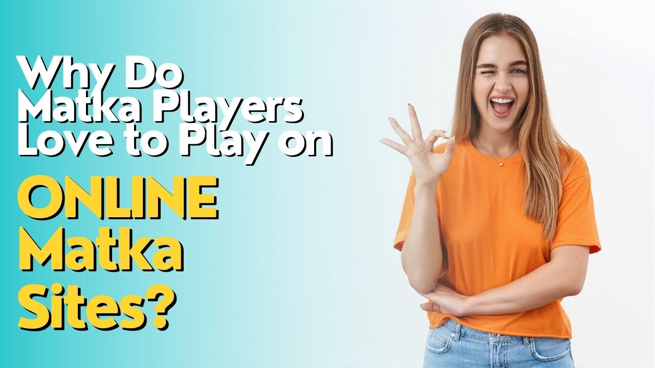 Why Do Matka Players Love to Play on Online Matka Play Sites?