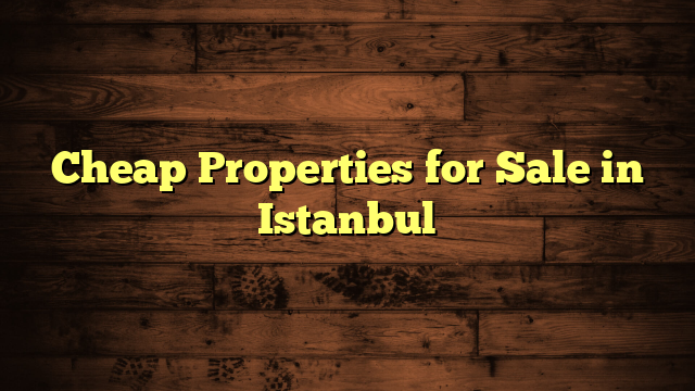 Cheap Properties for Sale in Istanbul