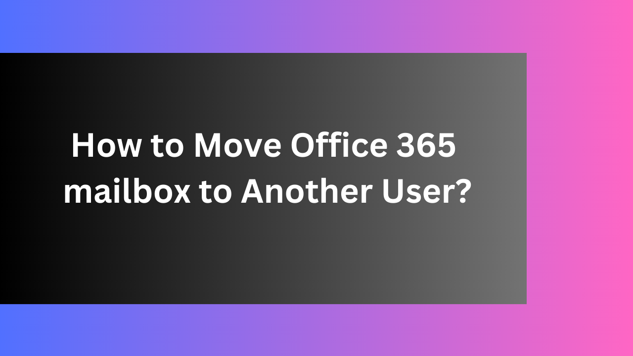 how to move office 365 mailbox to another user