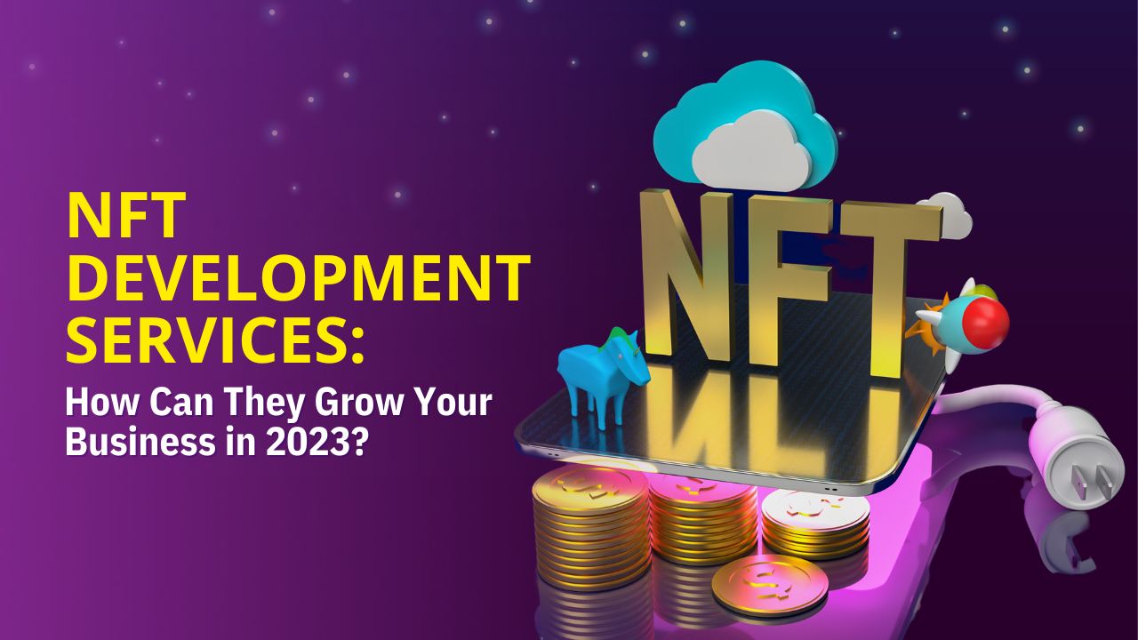 NFT Development Services: How Can They Grow Your Business in 2023?