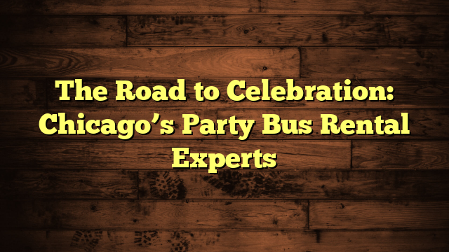 The Road to Celebration: Chicago’s Party Bus Rental Experts