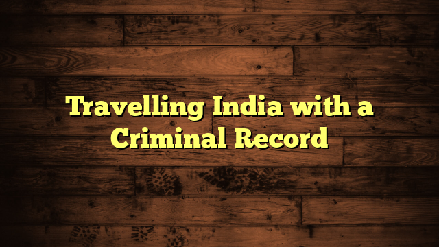Travelling India with a Criminal Record