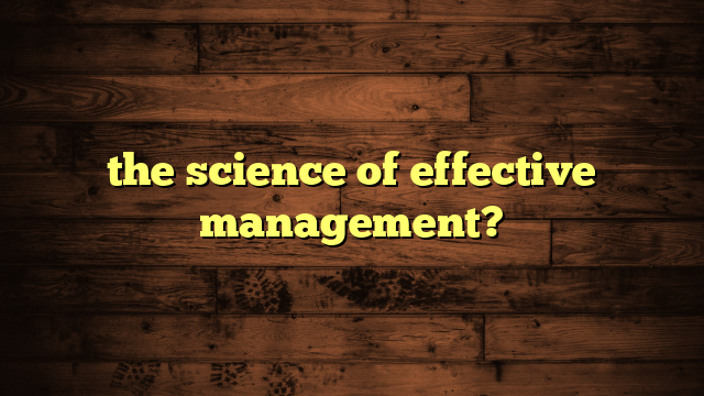 the science of effective management?