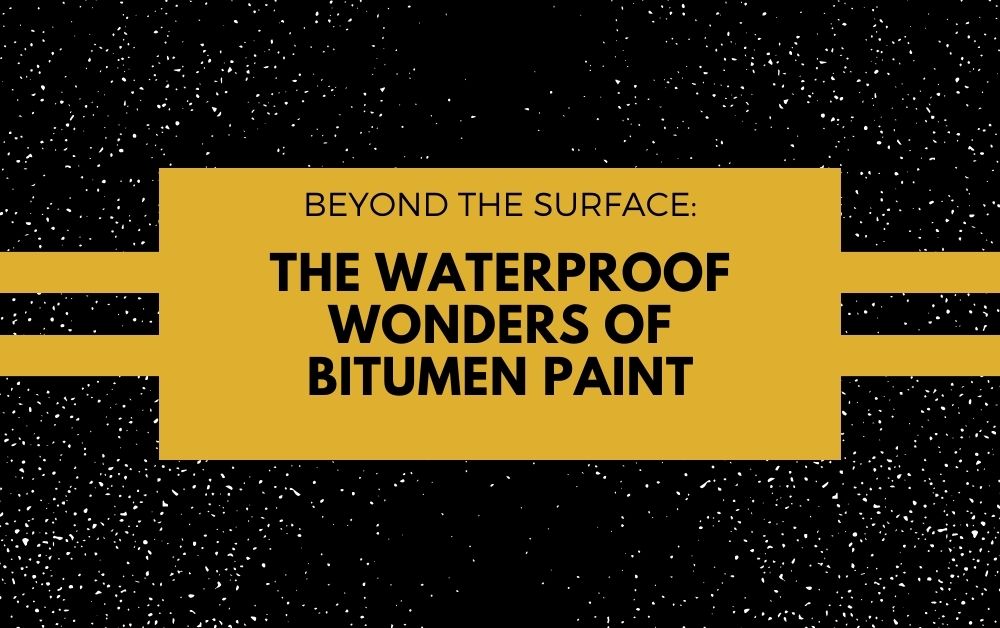Beyond the Surface: The Waterproof Wonders of Bitumen Paint