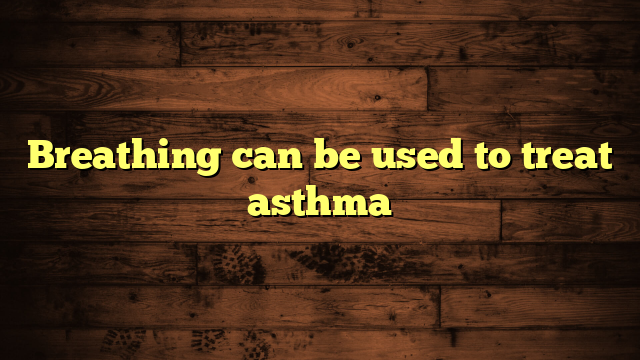 Breathing can be used to treat asthma
