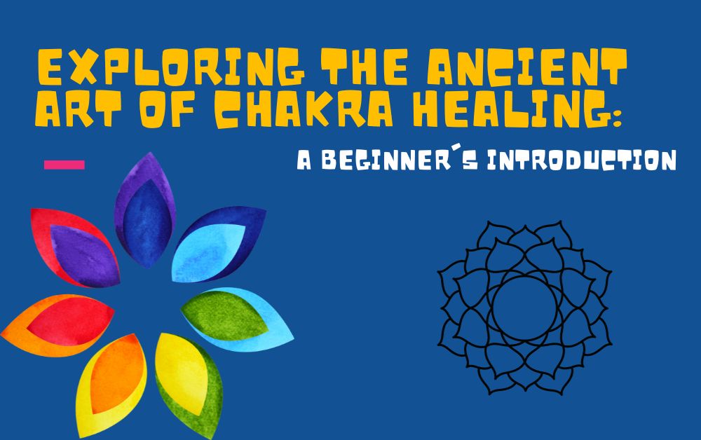 Exploring the Ancient Art of Chakra Healing_ A Beginner's Introduction