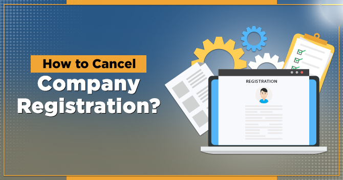 How to Cancel Company Registration Under Companies Act, 2013