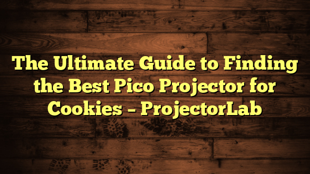 The Ultimate Guide to Finding the Best Pico Projector for Cookies – ProjectorLab