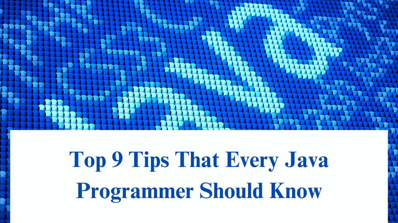 Top 9 Tips That Every Java Programmer Should Know