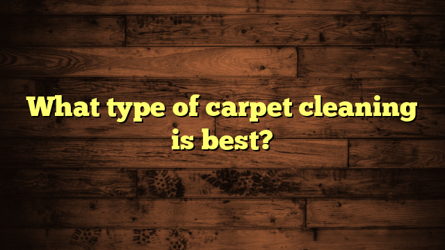 What type of carpet cleaning is best?