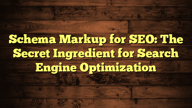 Schema Markup for SEO: The Secret Ingredient for Search Engine Optimization