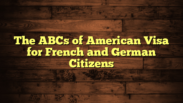 The ABCs of American Visa for French and German Citizens