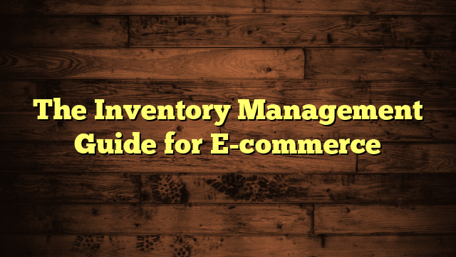 The Inventory Management Guide for E-commerce