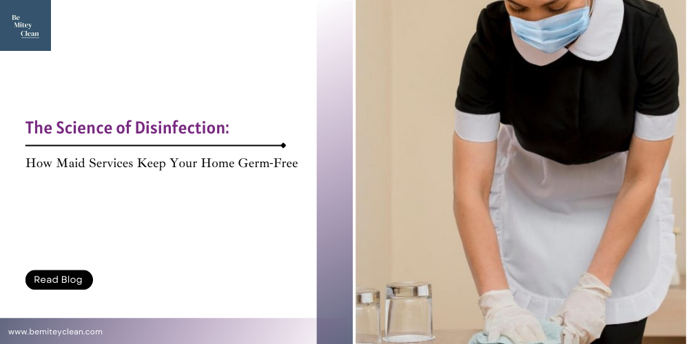 The Science of Disinfection: How Maid Services Keep Your Home Germ-Free