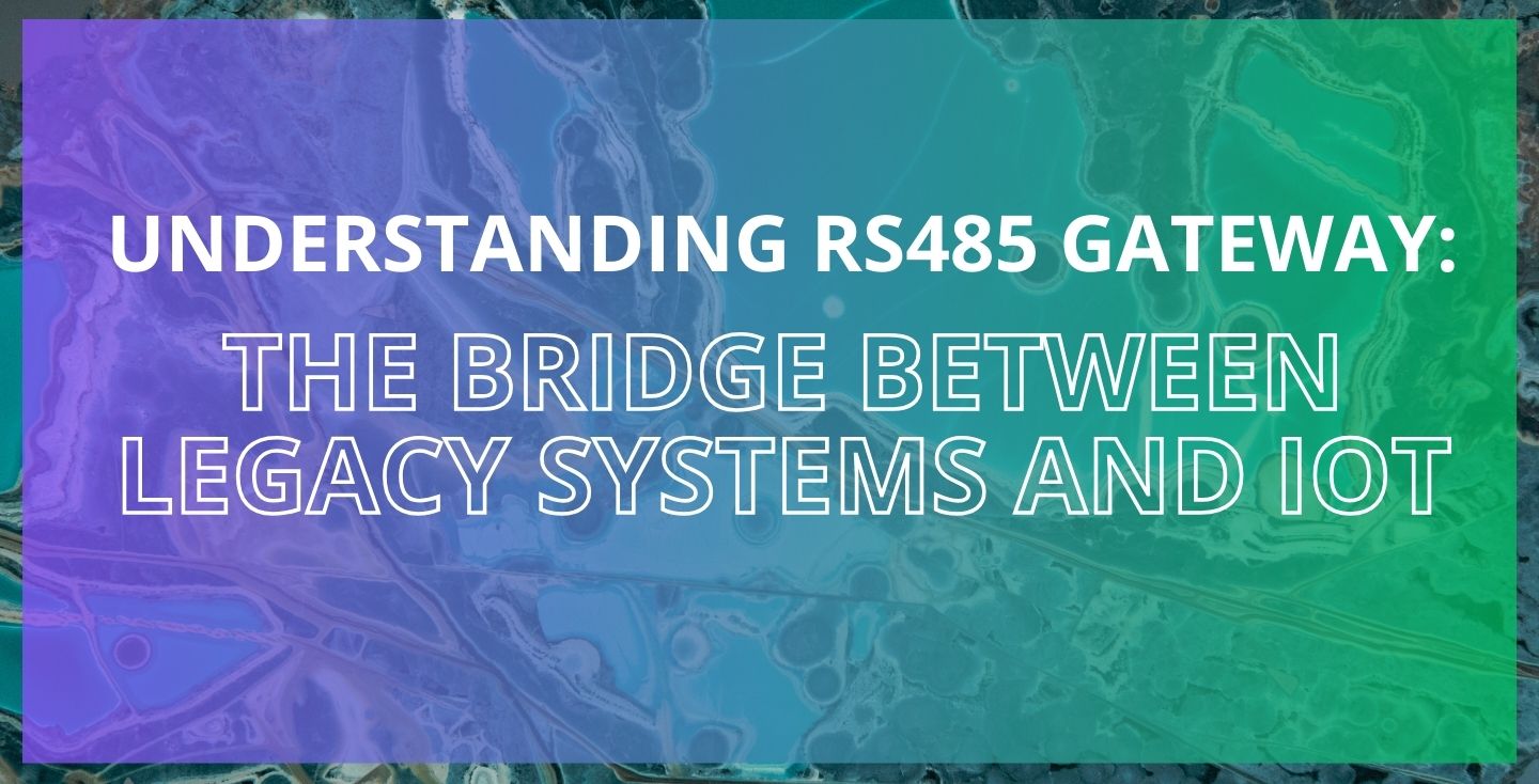 Understanding RS485 Gateway The Bridge Between Legacy Systems and IoT