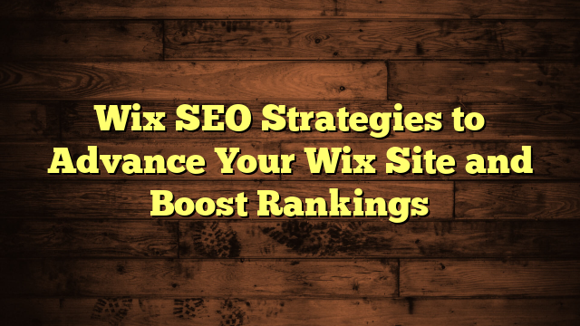 Wix SEO Strategies to Advance Your Wix Site and Boost Rankings