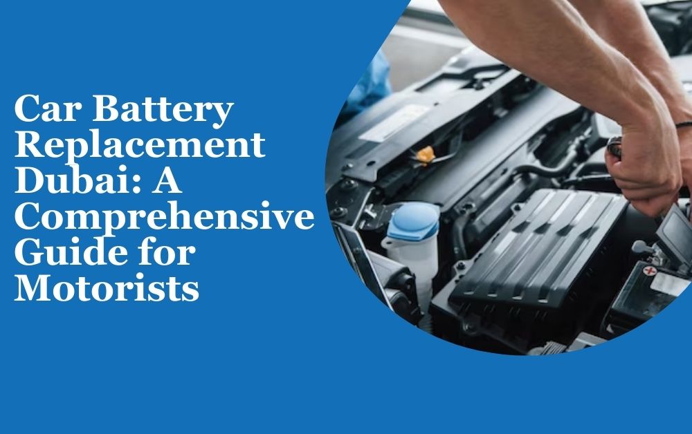 Car Battery Replacement Dubai A Comprehensive Guide for Motorists