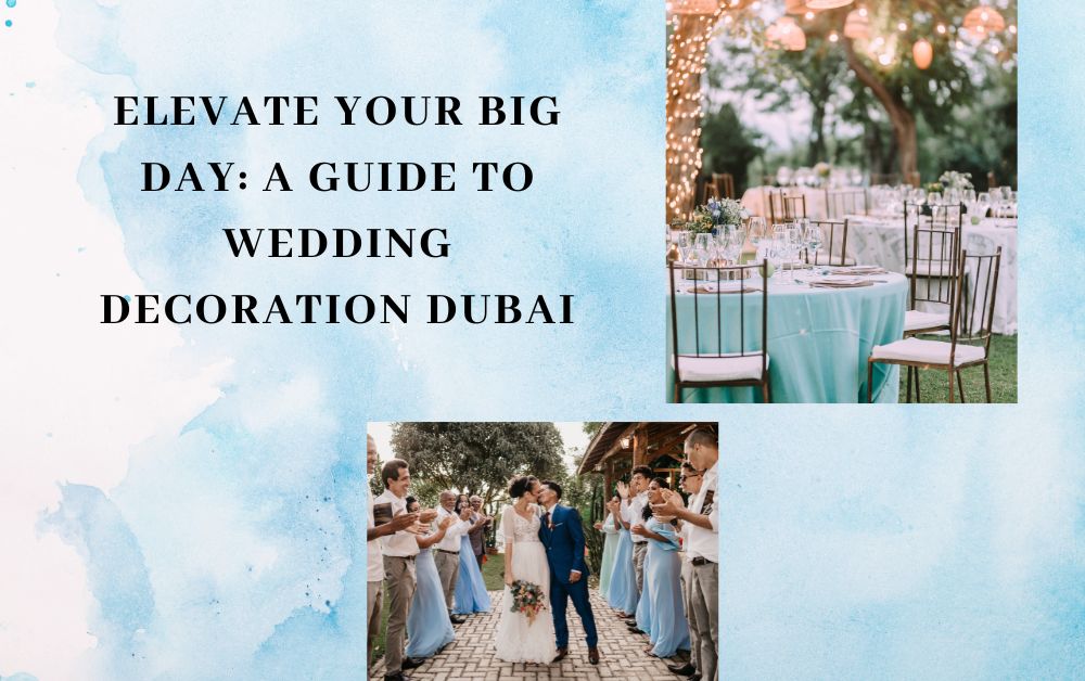 Elevate Your Big Day A Guide to Wedding Decoration Dubai