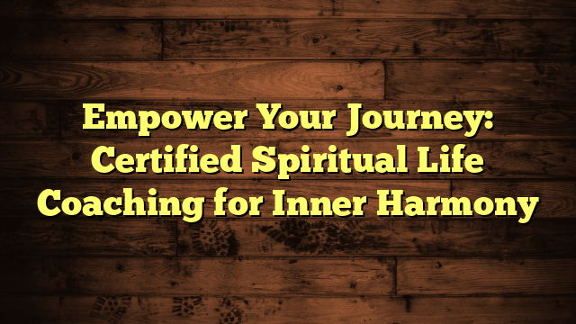 Empower Your Journey: Certified Spiritual Life Coaching for Inner Harmony