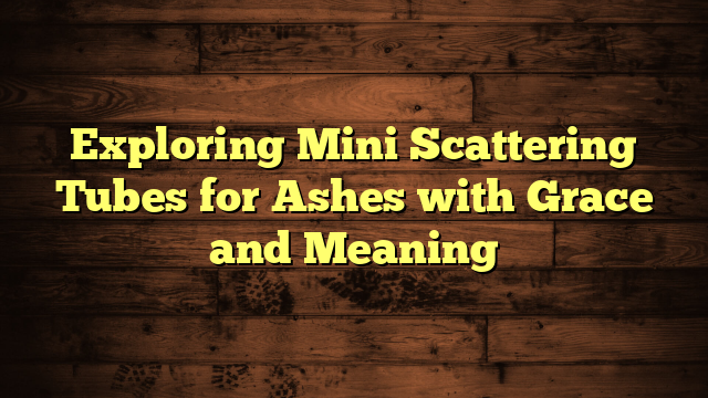 Exploring Mini Scattering Tubes for Ashes with Grace and Meaning