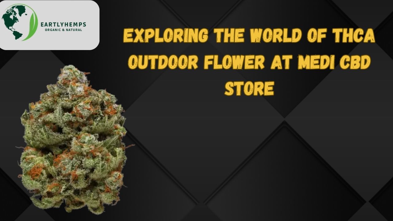 Exploring the World of THCA Outdoor Flower at Medi CBD Store