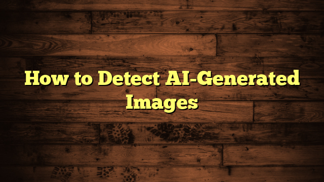 How to Detect AI-Generated Images