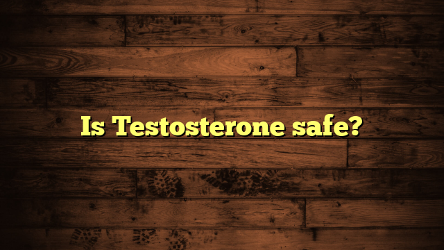 Is Testosterone safe?