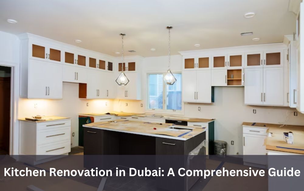 Kitchen Renovation in Dubai: A Comprehensive Guide