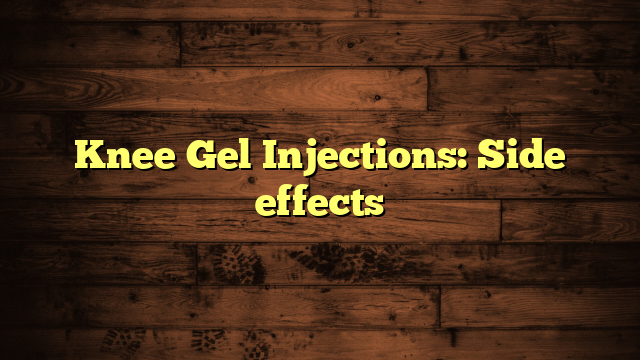 Knee Gel Injections: Side effects
